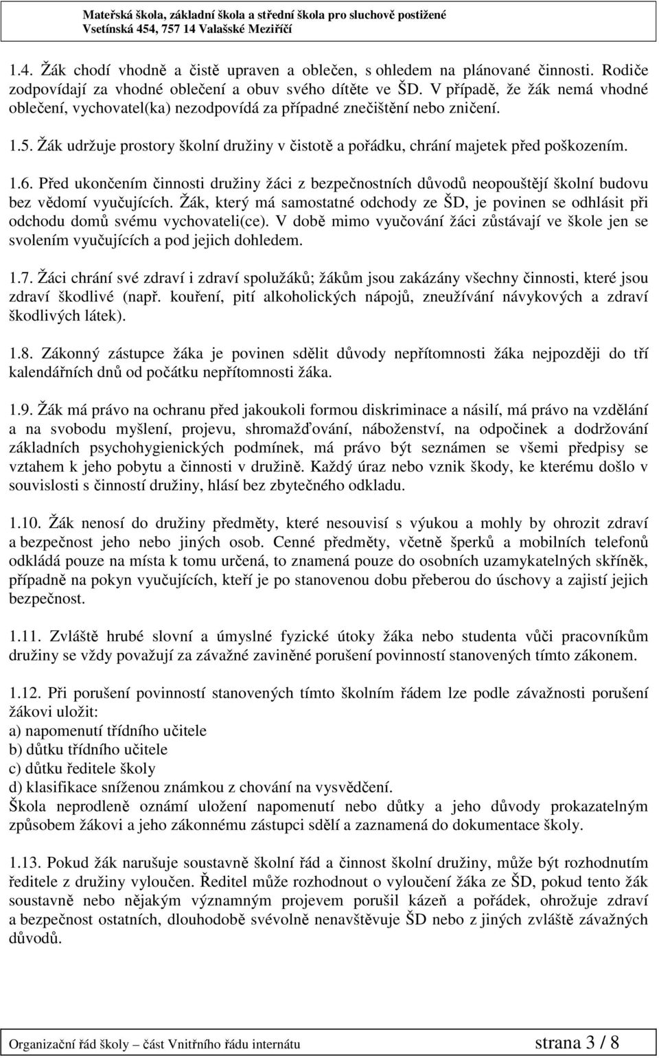 Před ukončením činnosti družiny žáci z bezpečnostních důvodů neopouštějí školní budovu bez vědomí vyučujících.