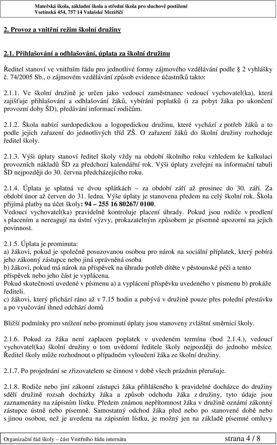 1. Ve školní družině je určen jako vedoucí zaměstnanec vedoucí vychovatel(ka), která zajišťuje přihlašování a odhlašování žáků, vybírání poplatků (i za pobyt žáka po ukončení provozní doby ŠD),