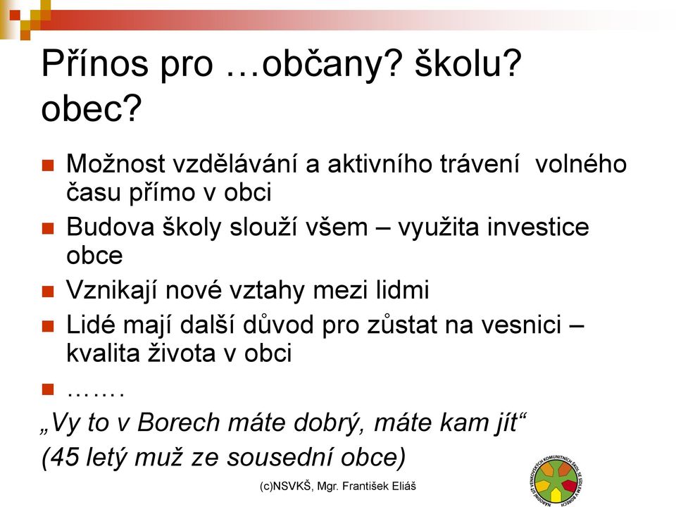 slouţí všem vyuţita investice obce Vznikají nové vztahy mezi lidmi Lidé mají