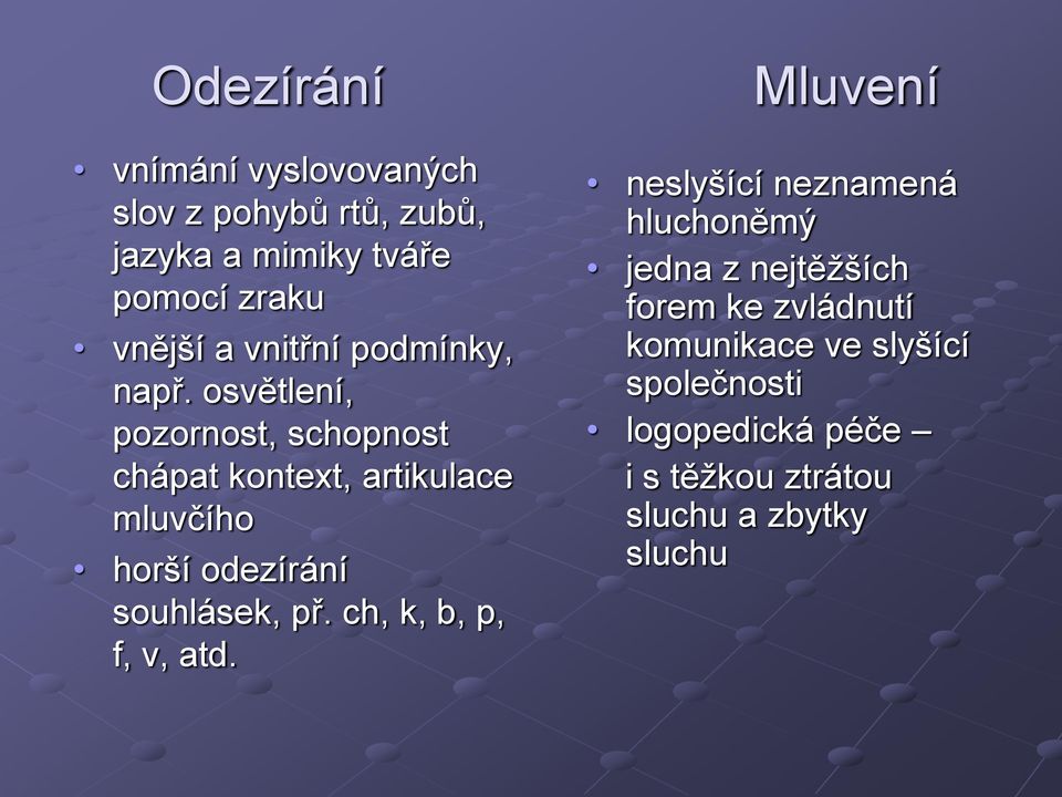 osvětlení, pozornost, schopnost chápat kontext, artikulace mluvčího horší odezírání souhlásek, př.