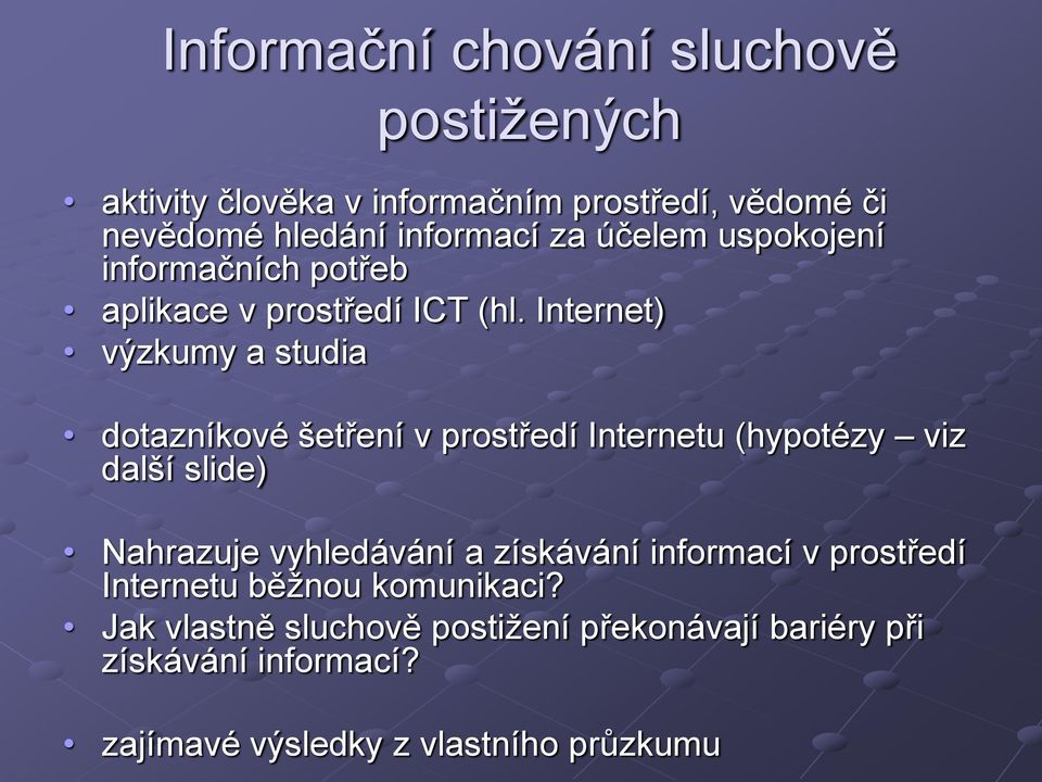 Internet) výzkumy a studia dotazníkové šetření v prostředí Internetu (hypotézy viz další slide) Nahrazuje vyhledávání a
