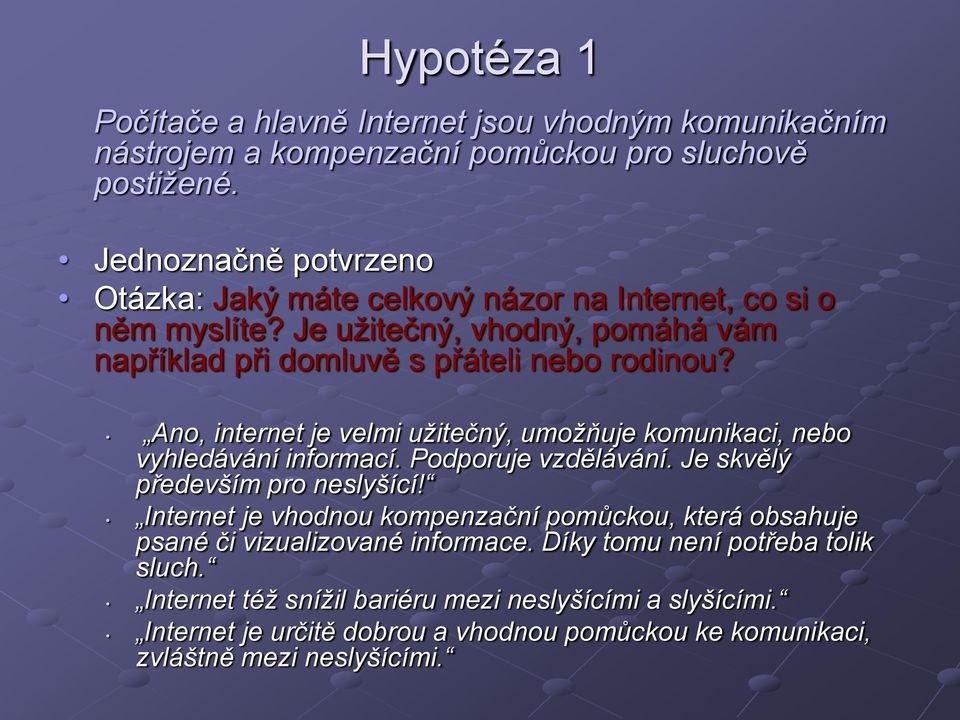 Ano, internet je velmi užitečný, umožňuje komunikaci, nebo vyhledávání informací. Podporuje vzdělávání. Je skvělý především pro neslyšící!