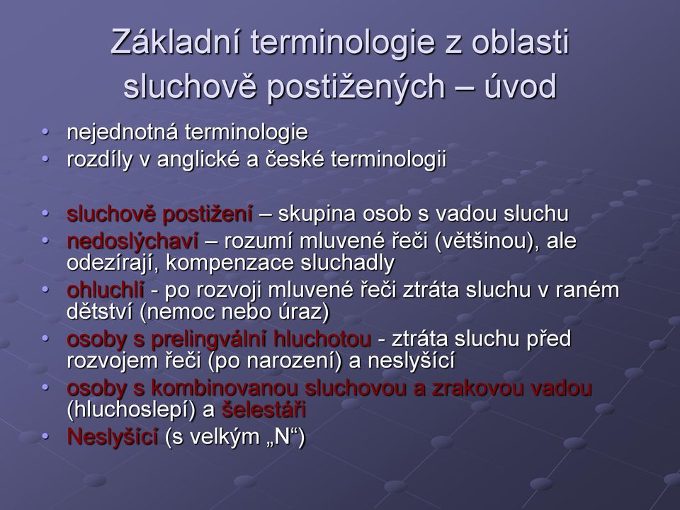 po rozvoji mluvené řeči ztráta sluchu v raném dětství (nemoc nebo úraz) osoby s prelingvální hluchotou - ztráta sluchu před