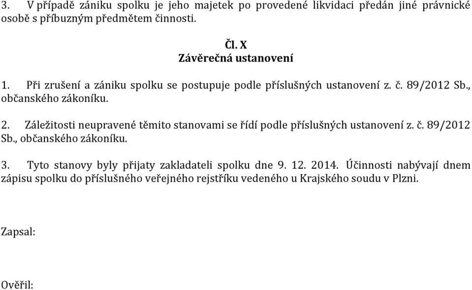 Záležitosti neupravené těmito stanovami se řídí podle příslušných ustanovení z. č. 89/2012 Sb., občanského zákoníku. 3.