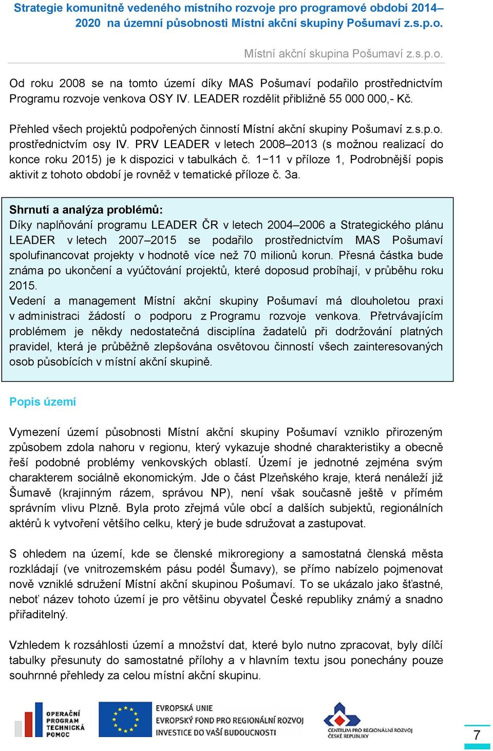 PRV LEADER v letech 2008 2013 (s možnou realizací do konce roku 2015) je k dispozici v tabulkách č. 1 11 v příloze 1, Podrobnější popis aktivit z tohoto období je rovněž v tematické příloze č. 3a.