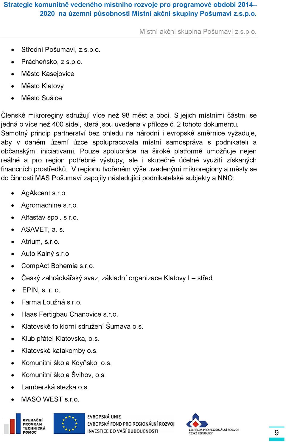 Samotný princip partnerství bez ohledu na národní i evropské směrnice vyžaduje, aby v daném území úzce spolupracovala místní samospráva s podnikateli a občanskými iniciativami.