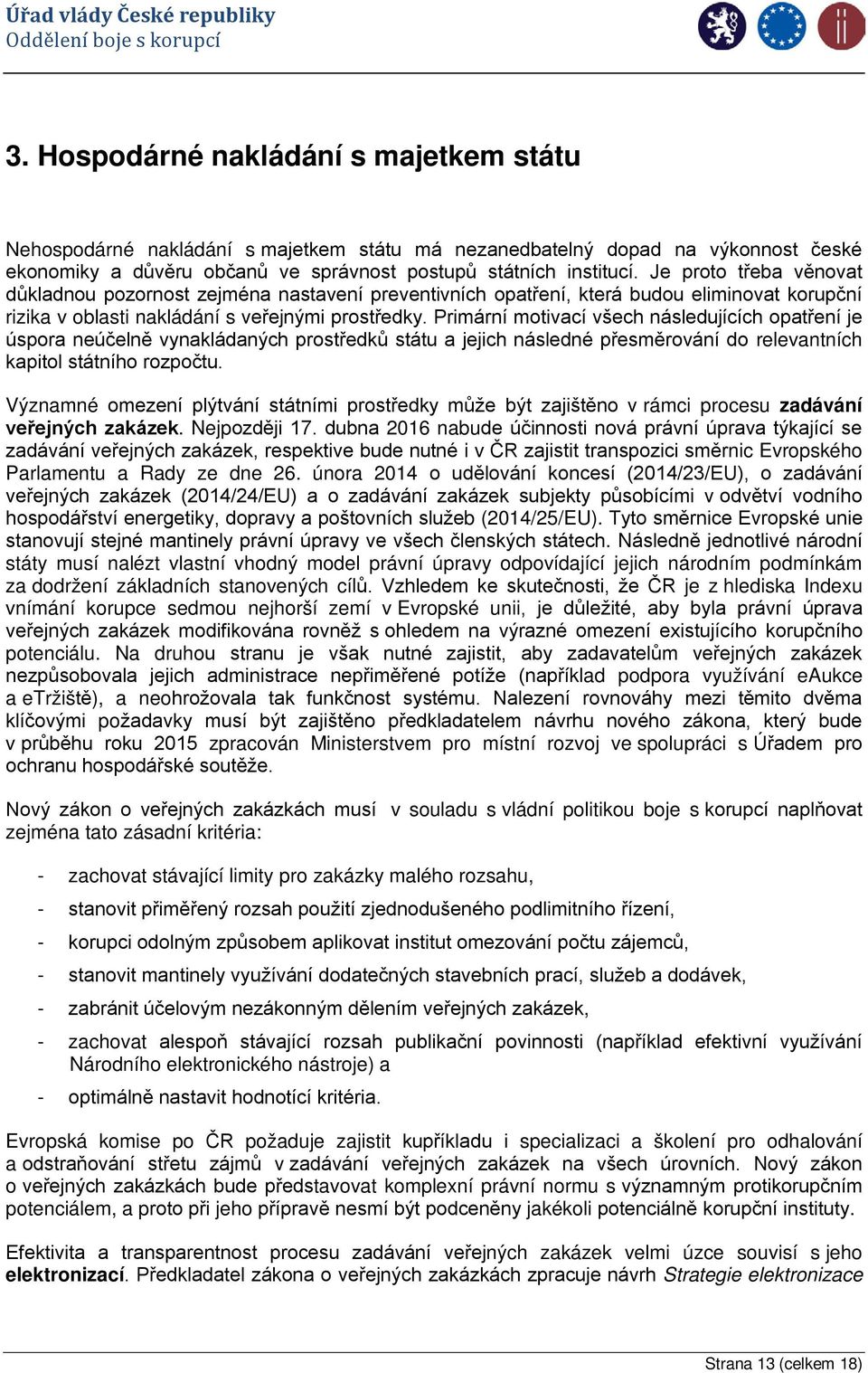 Primární motivací všech následujících opatření je úspora neúčelně vynakládaných prostředků státu a jejich následné přesměrování do relevantních kapitol státního rozpočtu.