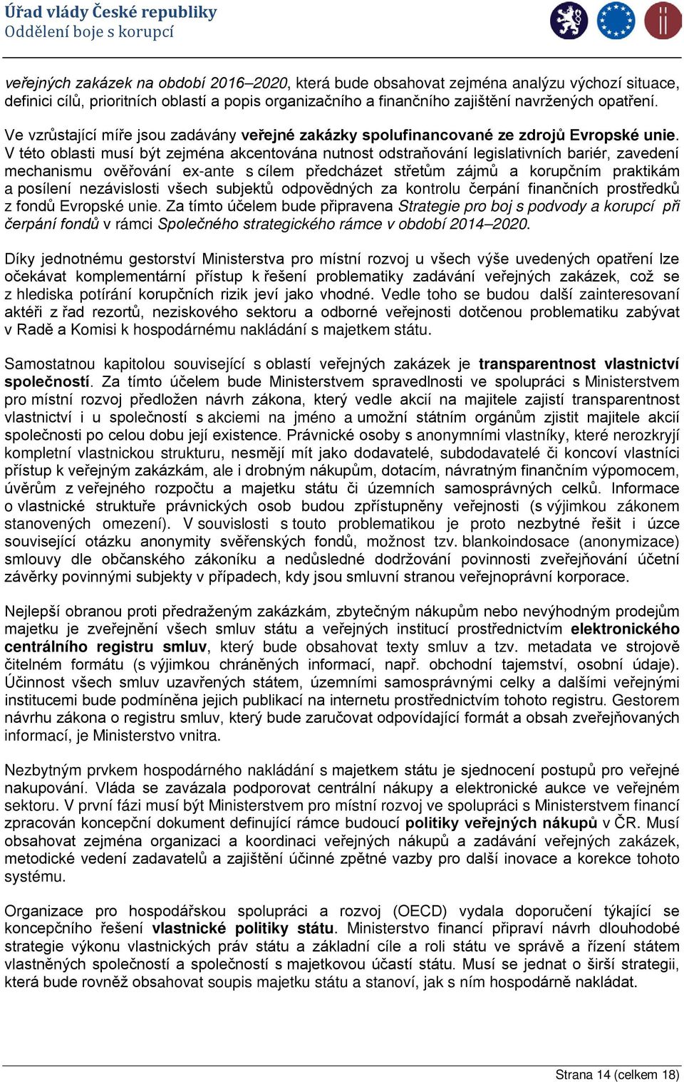 V této oblasti musí být zejména akcentována nutnost odstraňování legislativních bariér, zavedení mechanismu ověřování ex-ante s cílem předcházet střetům zájmů a korupčním praktikám a posílení