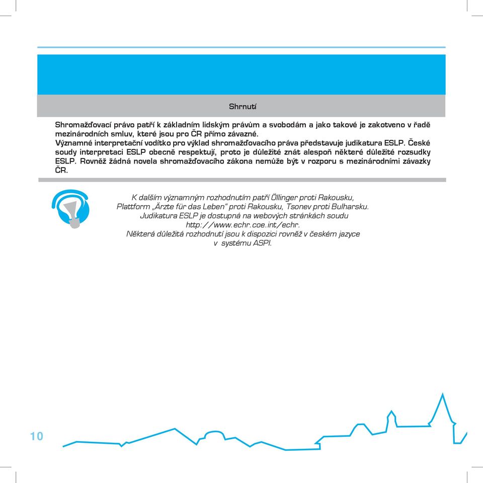 České soudy interpretaci ESLP obecně respektují, proto je důležité znát alespoň některé důležité rozsudky ESLP.