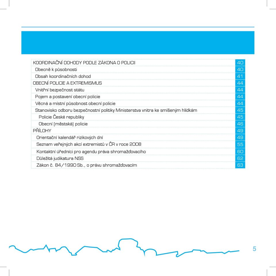 smíšeným hlídkám 45 Policie České republiky 45 Obecní [městská] policie 46 PŘÍLOHY 49 Orientační kalendář rizikových dní 49 Seznam veřejných akcí