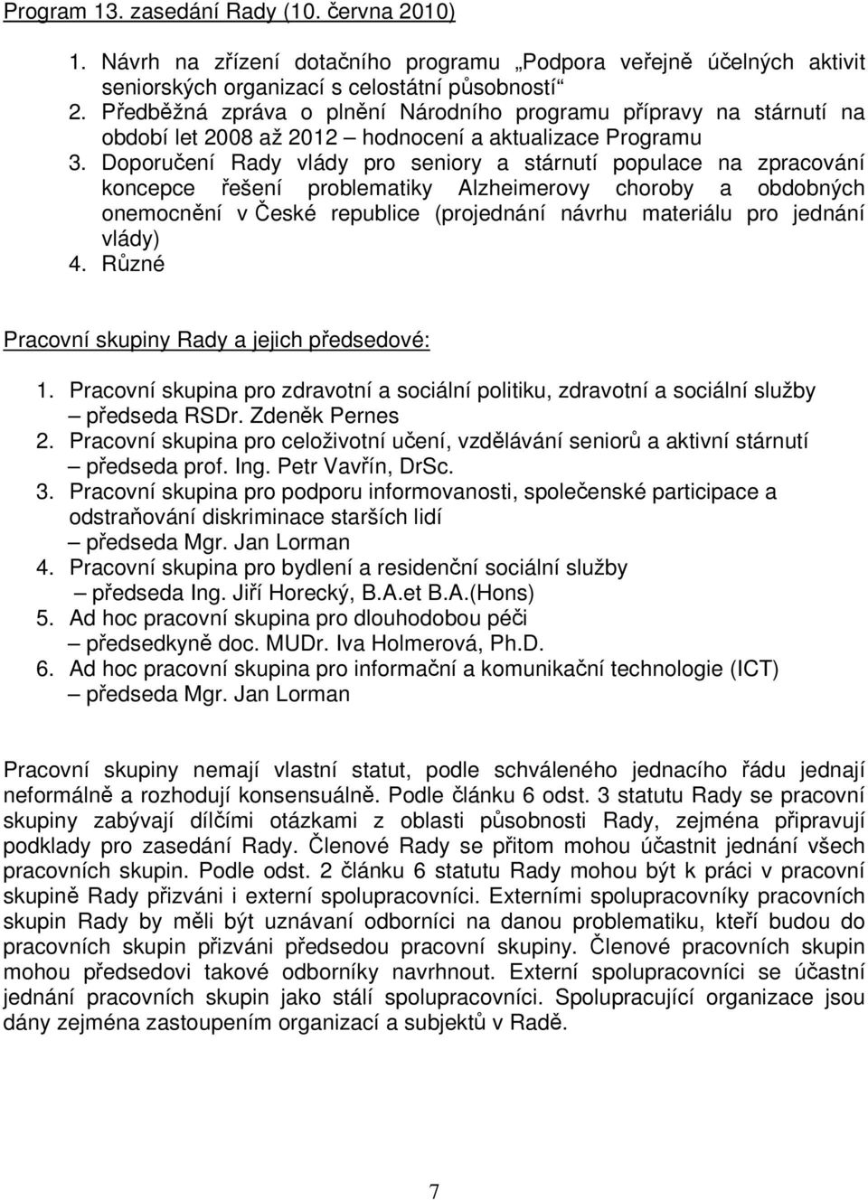 Doporučení Rady vlády pro seniory a stárnutí populace na zpracování koncepce řešení problematiky Alzheimerovy choroby a obdobných onemocnění v České republice (projednání návrhu materiálu pro jednání