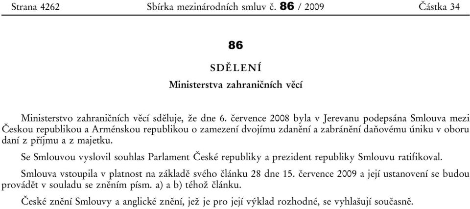 z majetku. Se Smlouvou vyslovil souhlas Parlament České republiky a prezident republiky Smlouvu ratifikoval. Smlouva vstoupila v platnost na základě svého článku 28 dne 15.