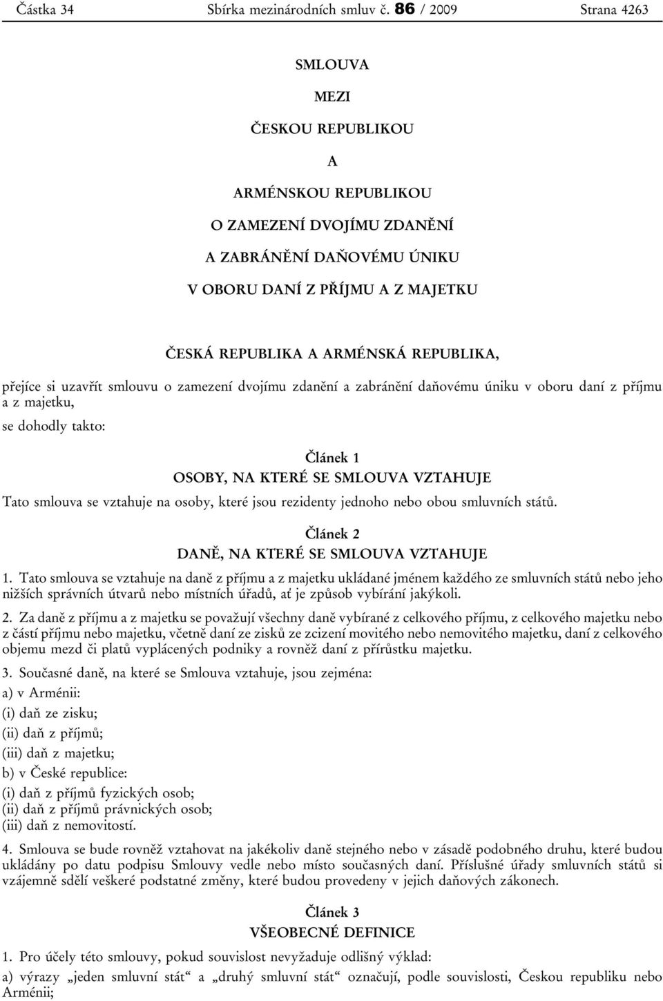 REPUBLIKA, přejíce si uzavřít smlouvu o zamezení dvojímu zdanění a zabránění daňovému úniku v oboru daní z příjmu a z majetku, se dohodly takto: Článek 1 OSOBY, NA KTERÉ SE SMLOUVA VZTAHUJE Tato