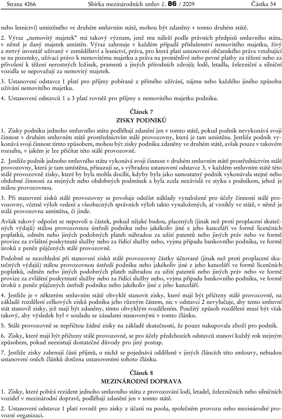 užívací právo k nemovitému majetku a práva na proměnlivé nebo pevné platby za těžení nebo za přivolení k těžení nerostných ložisek, pramenů a jiných přírodních zdrojů; lodě, letadla, železniční a