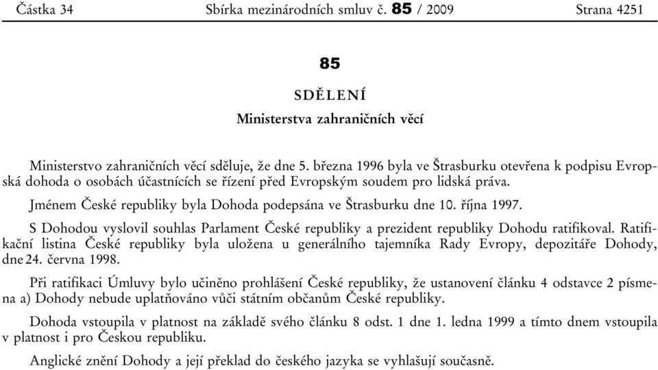 Jménem České republiky byla Dohoda podepsána ve Štrasburku dne 10. října 1997. S Dohodou vyslovil souhlas Parlament České republiky a prezident republiky Dohodu ratifikoval.