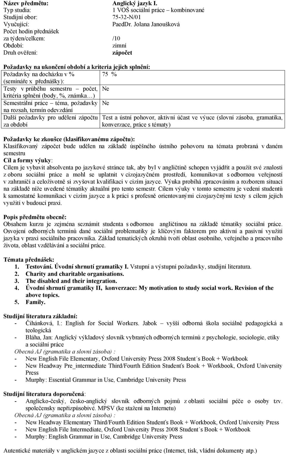 odevzdání Další požadavky pro udělení zápočtu Test a ústní pohovor, aktivní účast ve výuce (slovní zásoba, gramatika, za období konverzace, práce s tématy) Požadavky ke zkoušce (klasifikovanému