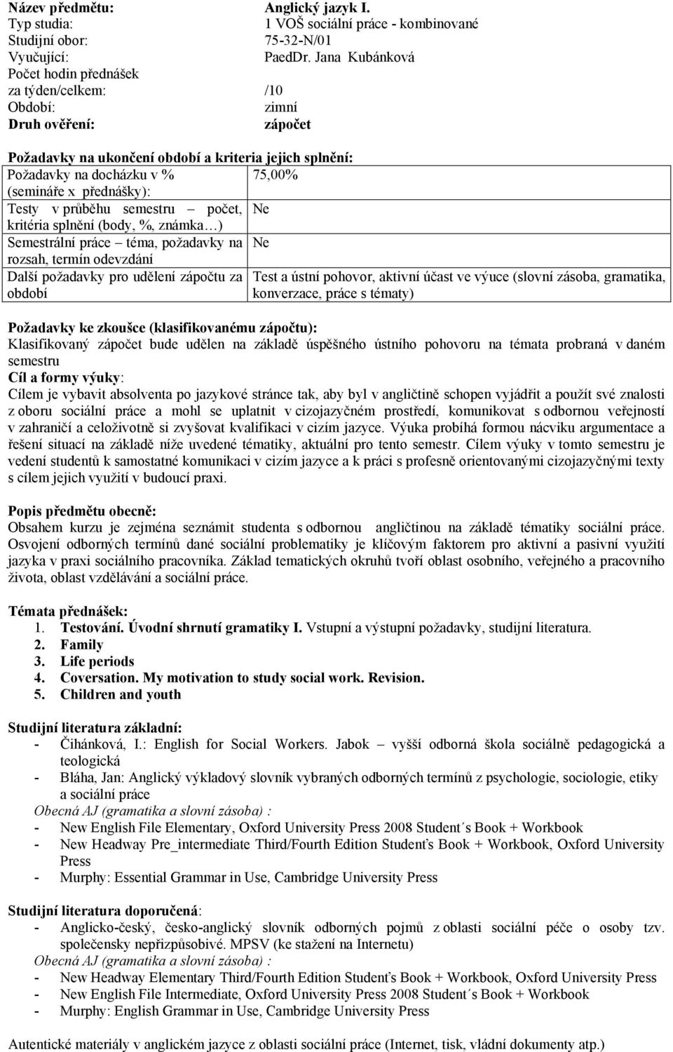 odevzdání Další požadavky pro udělení zápočtu za Test a ústní pohovor, aktivní účast ve výuce (slovní zásoba, gramatika, období konverzace, práce s tématy) Požadavky ke zkoušce (klasifikovanému