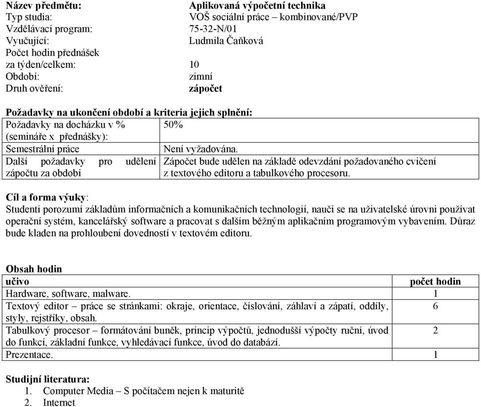 Cíl a forma výuky: Studenti porozumí základům informačních a komunikačních technologií, naučí se na uživatelské úrovni používat operační systém, kancelářský software a pracovat s dalším běžným