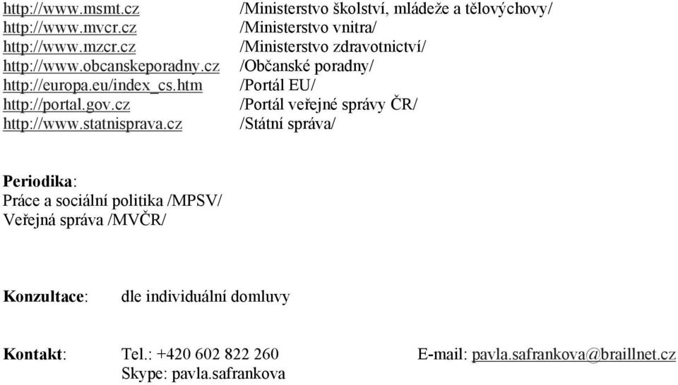 cz /Ministerstvo školství, mládeže a tělovýchovy/ /Ministerstvo vnitra/ /Ministerstvo zdravotnictví/ /Občanské poradny/ /Portál EU/