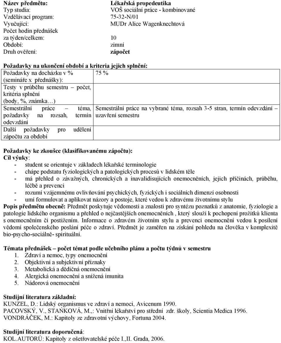 semestru Požadavky ke zkoušce (klasifikovanému zápočtu): Cíl výuky: - student se orientuje v základech lékařské terminologie - chápe podstatu fyziologických a patologických procesů v lidském těle -