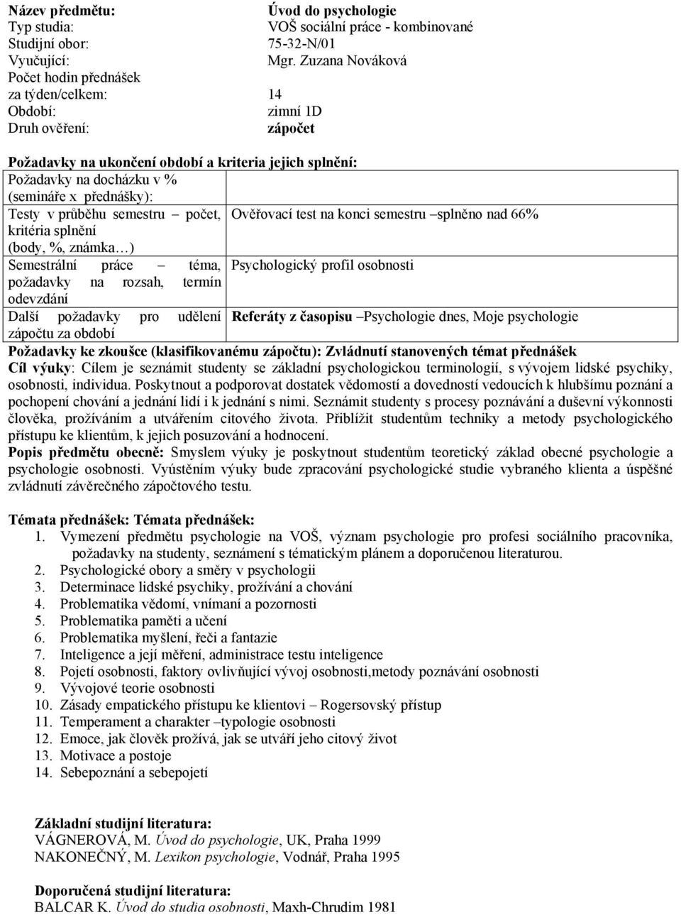 téma, Psychologický profil osobnosti požadavky na rozsah, termín odevzdání Další požadavky pro udělení Referáty z časopisu Psychologie dnes, Moje psychologie zápočtu za období Požadavky ke zkoušce