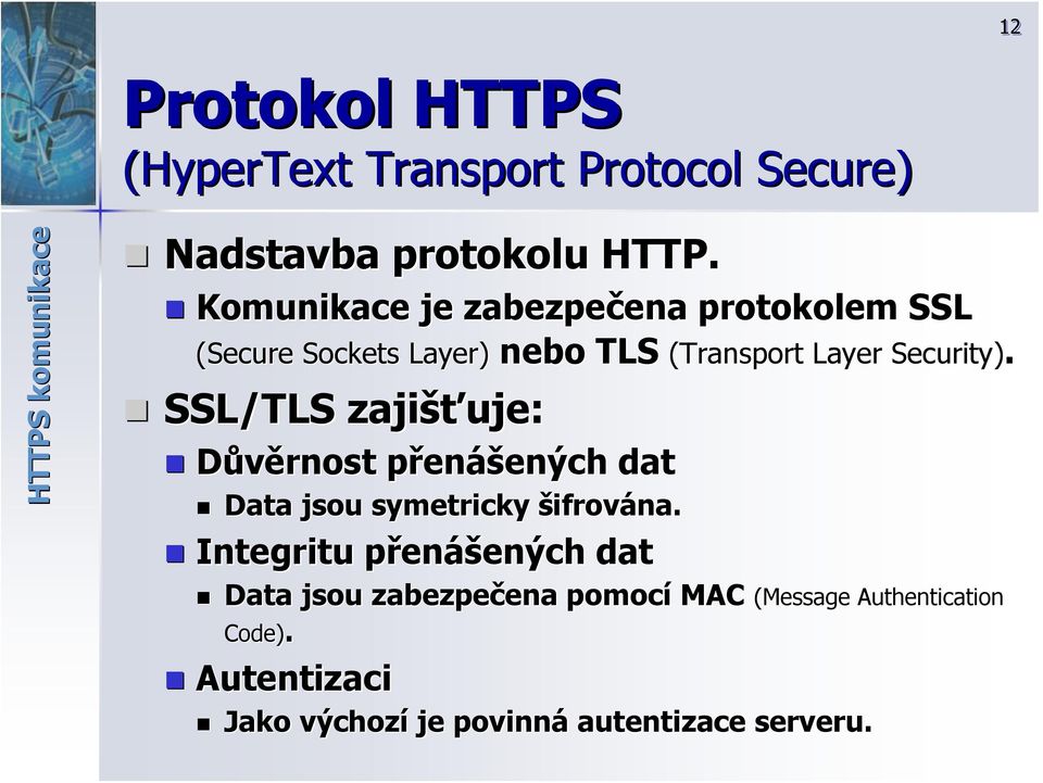 zajišťuje: Důvěrnost přenp enášených dat Data jsou symetricky šifrována.