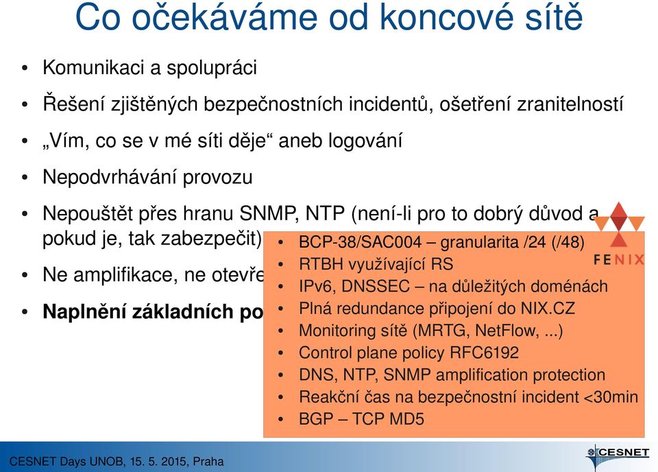 RTBH využívající RS Ne amplifikace, ne otevřené resolvery IPv6, DNSSEC na důležitých doménách Plná redundance připojení do NIX.