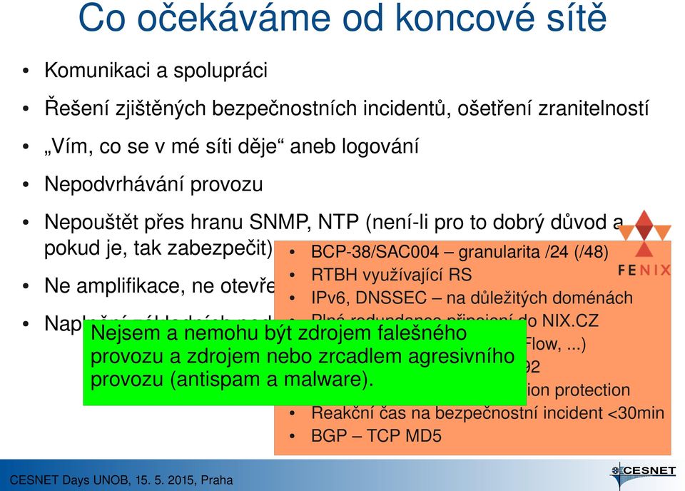 IPv6, DNSSEC na důležitých doménách Plná redundance připojení do NIX.CZ Naplnění základních podmínek Fenixu Nejsem a nemohu být zdrojem falešného Monitoring sítě (MRTG, NetFlow,.