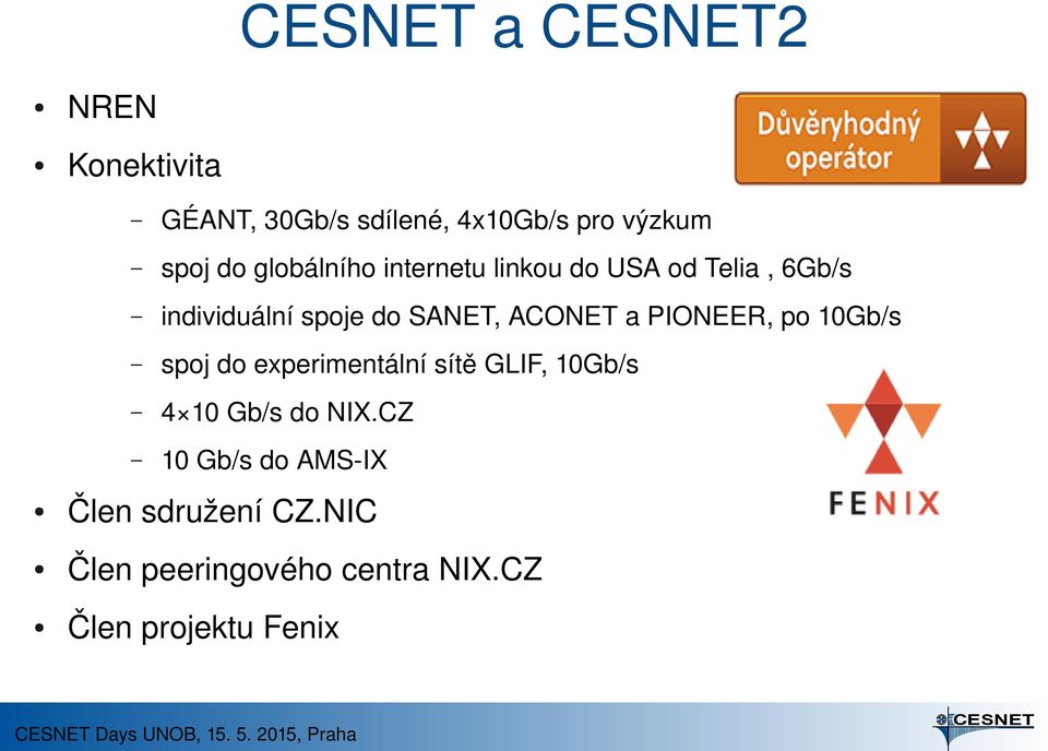 ACONET a PIONEER, po 10Gb/s spoj do experimentální sítě GLIF, 10Gb/s 4 10 Gb/s do NIX.