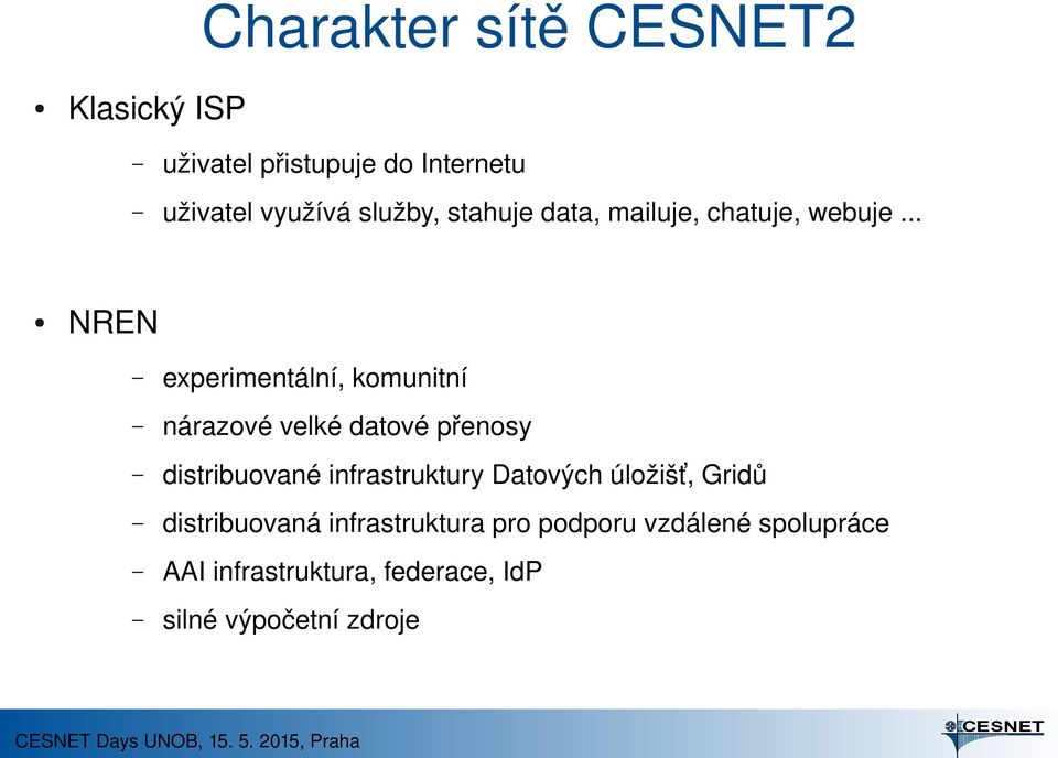 .. NREN experimentální, komunitní nárazové velké datové přenosy distribuované