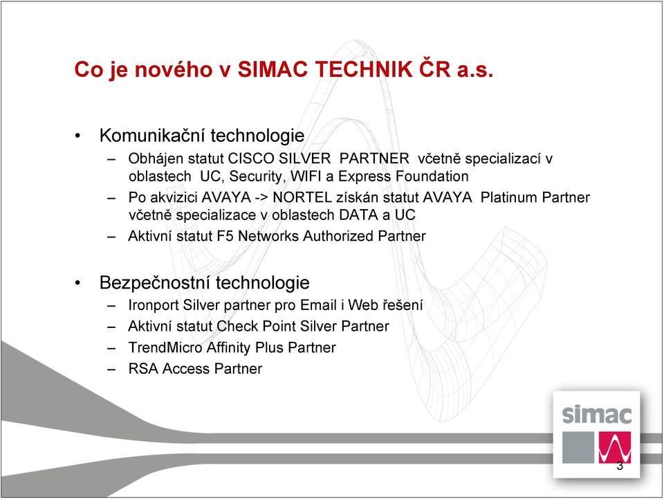 Foundation Po akvizici AVAYA -> NORTEL získán statut AVAYA Platinum Partner včetně specializace v oblastech DATA a UC