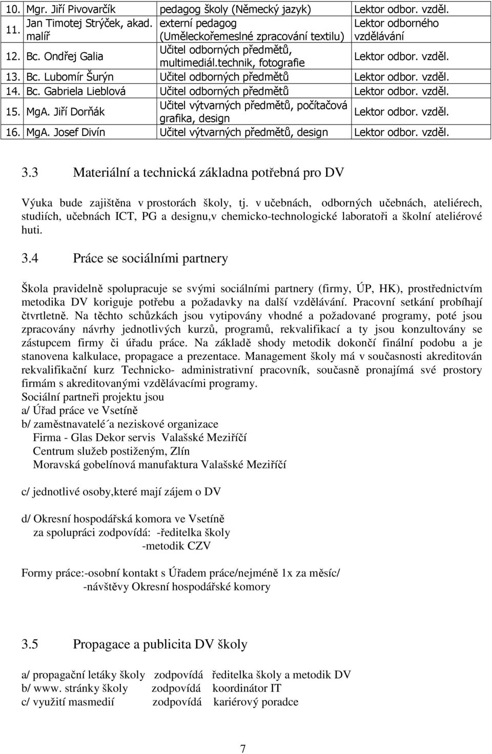 vzděl. 15. MgA. Jiří Dorňák Učitel výtvarných předmětů, počítačová Lektor odbor. vzděl. grafika, design 16. MgA. Josef Divín Učitel výtvarných předmětů, design Lektor odbor. vzděl. 3.