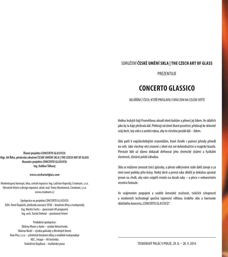 Řízení projektu Concerto Glassico: Mgr. Jiří Říha, předseda sdružení České umění skla THE CZECH ART OF GLASS manažer projektu Concerto Glassico: Ing. Dalibor Šilhavý www.czechartofglass.
