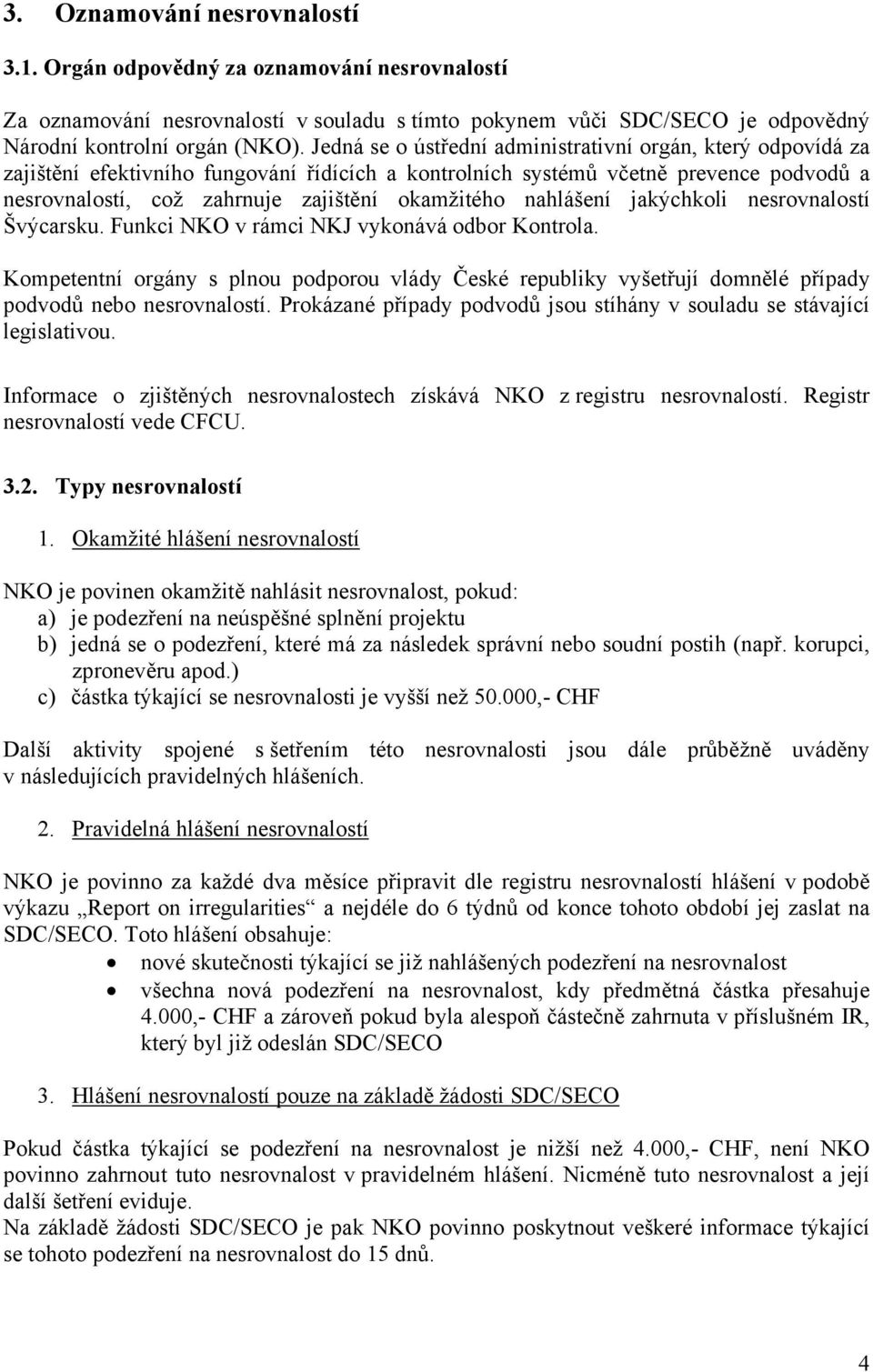 nahlášení jakýchkoli nesrovnalostí Švýcarsku. Funkci NKO v rámci NKJ vykonává odbor Kontrola.