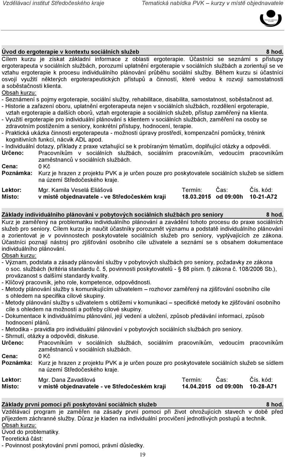 průběhu sociální služby. Během kurzu si účastníci osvojí využití některých ergoterapeutických přístupů a činností, které vedou k rozvoji samostatnosti a soběstačnosti klienta.