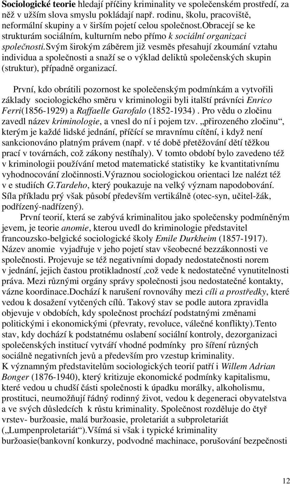 svým širokým záběrem již vesměs přesahují zkoumání vztahu individua a společnosti a snaží se o výklad deliktů společenských skupin (struktur), případně organizací.