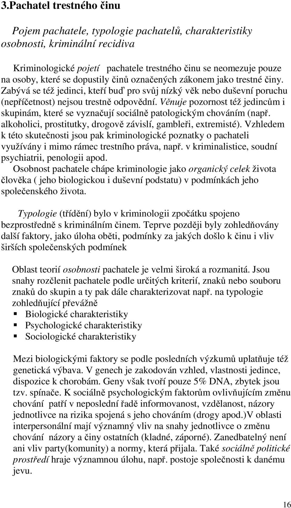 Věnuje pozornost též jedincům i skupinám, které se vyznačují sociálně patologickým chováním (např. alkoholici, prostitutky, drogově závislí, gambleři, extremisté).