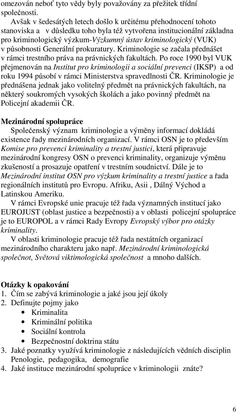 působnosti Generální prokuratury. Kriminologie se začala přednášet v rámci trestního práva na právnických fakultách.