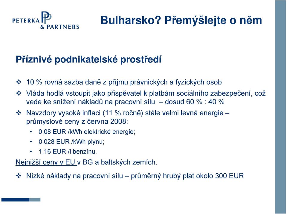 inflaci (11 % ročně) stále velmi levná energie průmyslové ceny z června 2008: 0,08 EUR /kwh elektrické energie; 0,028 EUR /kwh