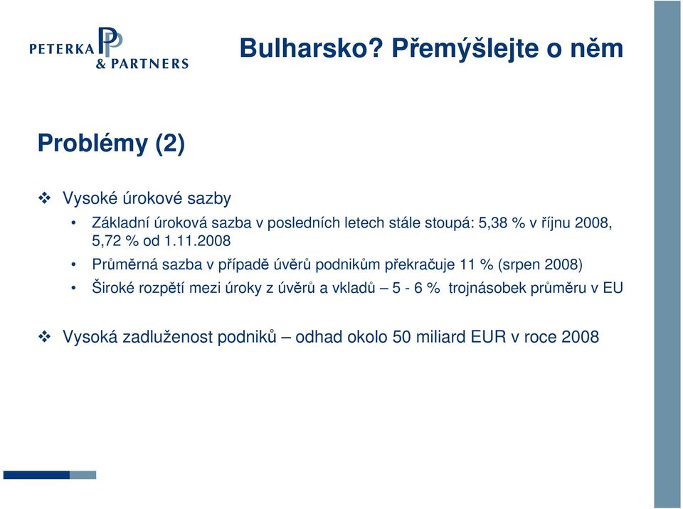 2008 Průměrná sazba v případě úvěrů podnikům překračuje 11 % (srpen 2008) Široké
