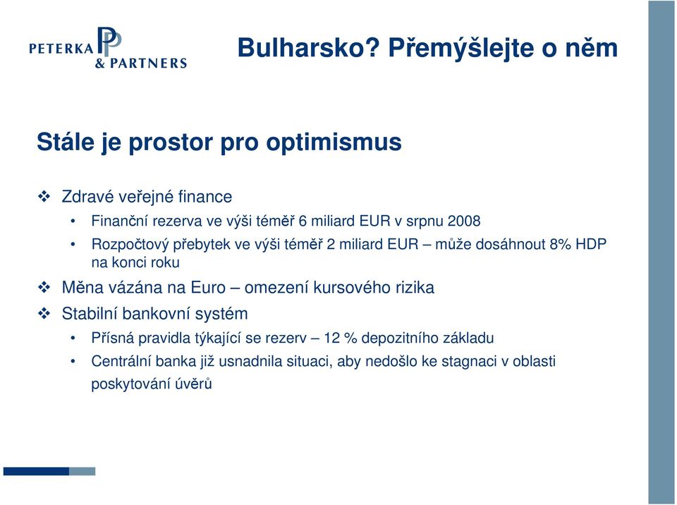 vázána na Euro omezení kursového rizika Stabilní bankovní systém Přísná pravidla týkající se rezerv 12 %