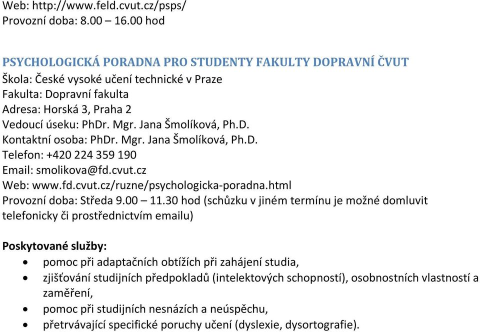 Jana Šmolíková, Ph.D. Kontaktní osoba: PhDr. Mgr. Jana Šmolíková, Ph.D. Telefon: +420 224 359 190 Email: smolikova@fd.cvut.cz Web: www.fd.cvut.cz/ruzne/psychologicka-poradna.