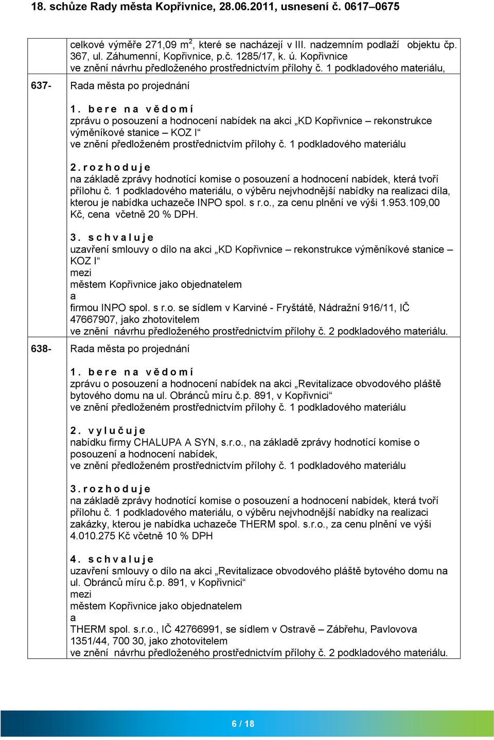 bere n vědomí zprávu o posouzení hodnocení nbídek n kci KD Kopřivnice rekonstrukce výměníkové stnice KOZ I ve znění předloženém prostřednictvím přílohy č. 1 podkldového mteriálu 2.