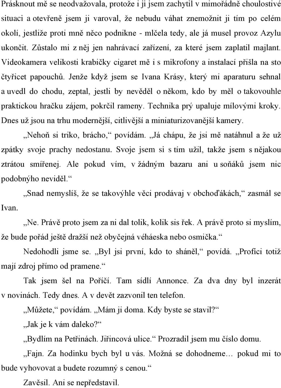 Videokamera velikosti krabičky cigaret mě i s mikrofony a instalací přišla na sto čtyřicet papouchŧ.