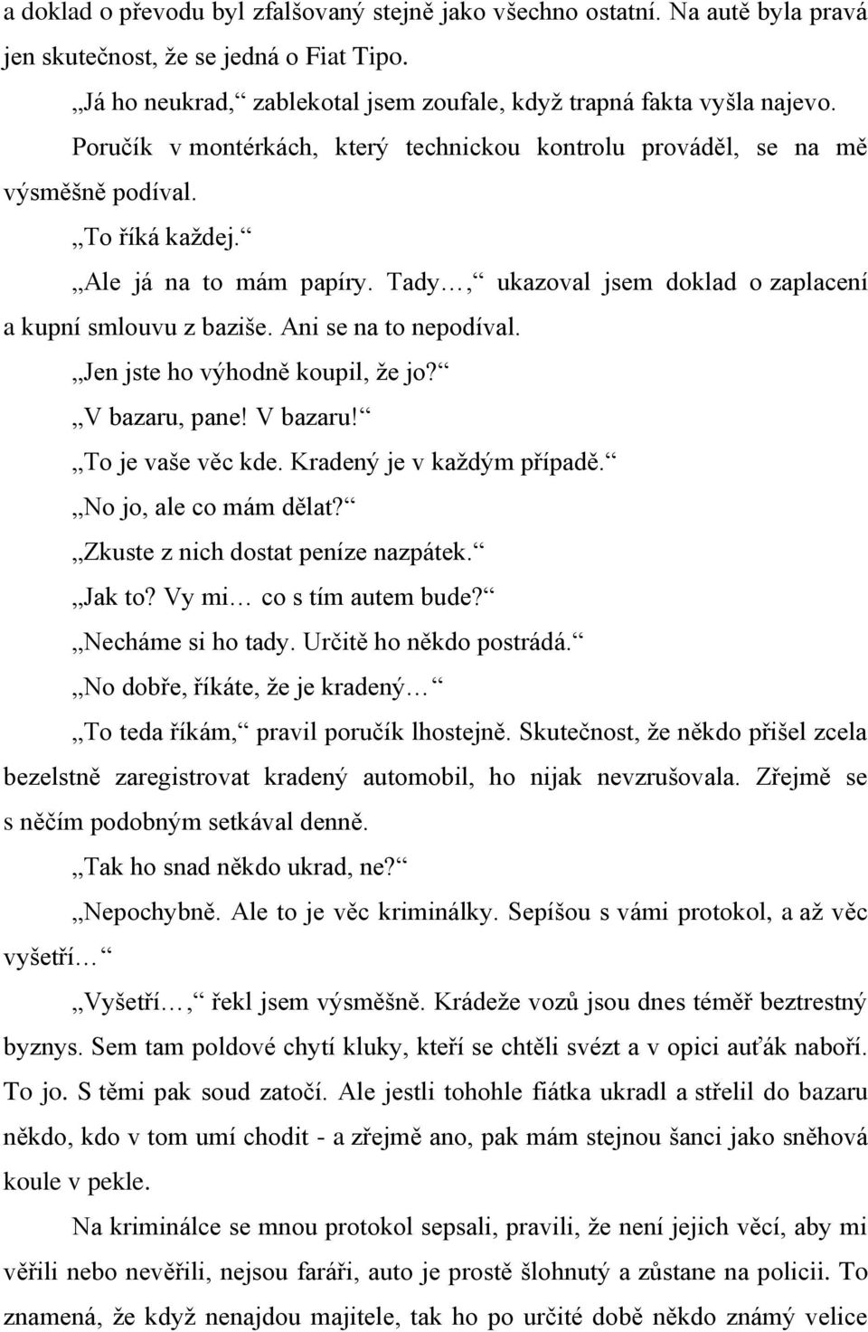 Ani se na to nepodíval. Jen jste ho výhodně koupil, ţe jo? V bazaru, pane! V bazaru! To je vaše věc kde. Kradený je v kaţdým případě. No jo, ale co mám dělat? Zkuste z nich dostat peníze nazpátek.