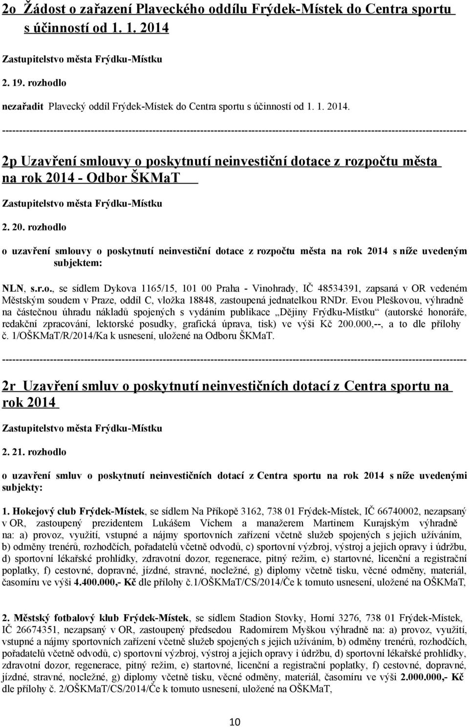 Evou Pleškovou, výhradně na částečnou úhradu nákladů spojených s vydáním publikace Dějiny Frýdku-Místku (autorské honoráře, redakční zpracování, lektorské posudky, grafická úprava, tisk) ve výši Kč