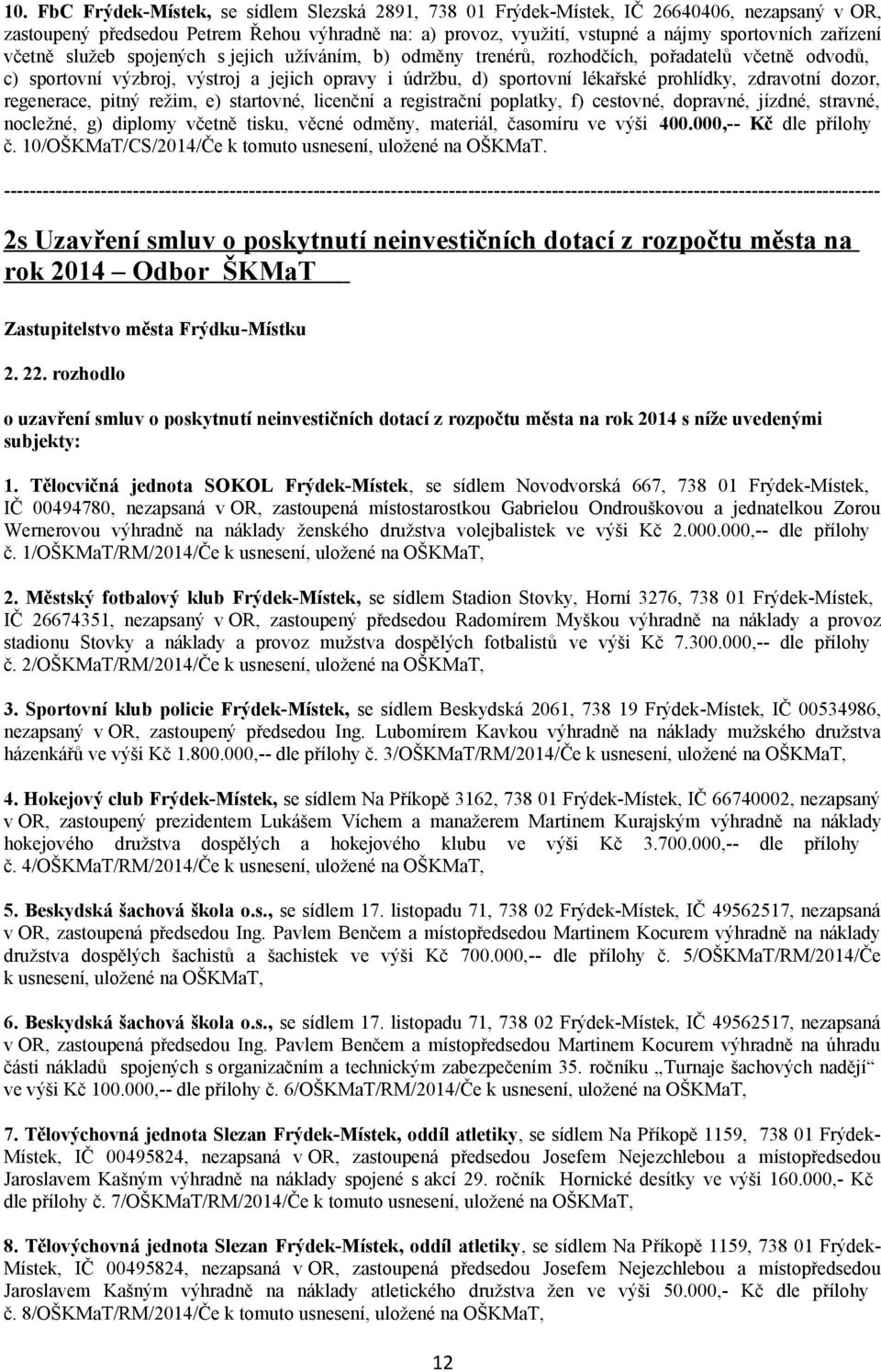 zdravotní dozor, regenerace, pitný režim, e) startovné, licenční a registrační poplatky, f) cestovné, dopravné, jízdné, stravné, nocležné, g) diplomy včetně tisku, věcné odměny, materiál, časomíru ve