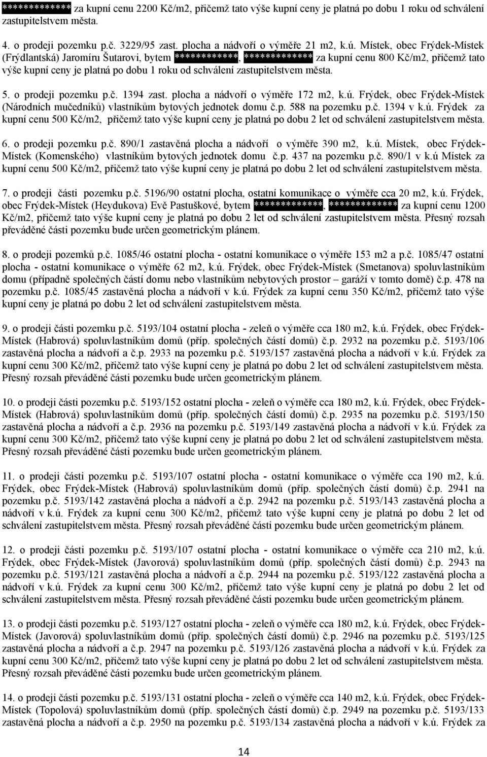Místek, obec Frýdek-Místek (Frýdlantská) Jaromíru Šutarovi, bytem ************, ************* za kupní cenu 800 Kč/m2, přičemž tato výše kupní ceny je platná po dobu 1 roku od schválení