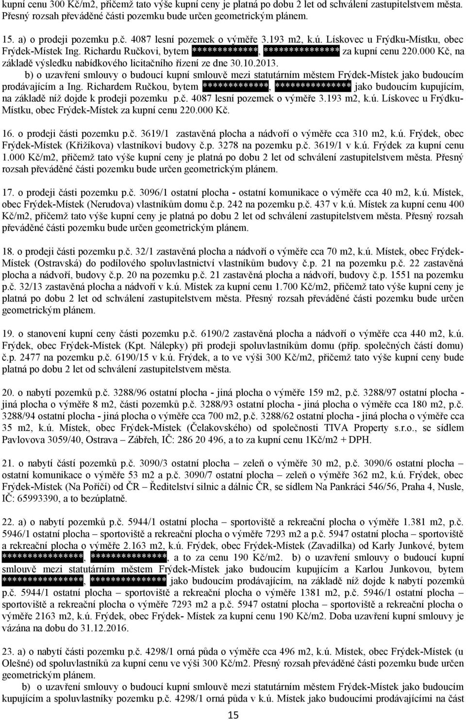 000 Kč, na základě výsledku nabídkového licitačního řízení ze dne 30.10.2013. b) o uzavření smlouvy o budoucí kupní smlouvě mezi statutárním městem Frýdek-Místek jako budoucím prodávajícím a Ing.