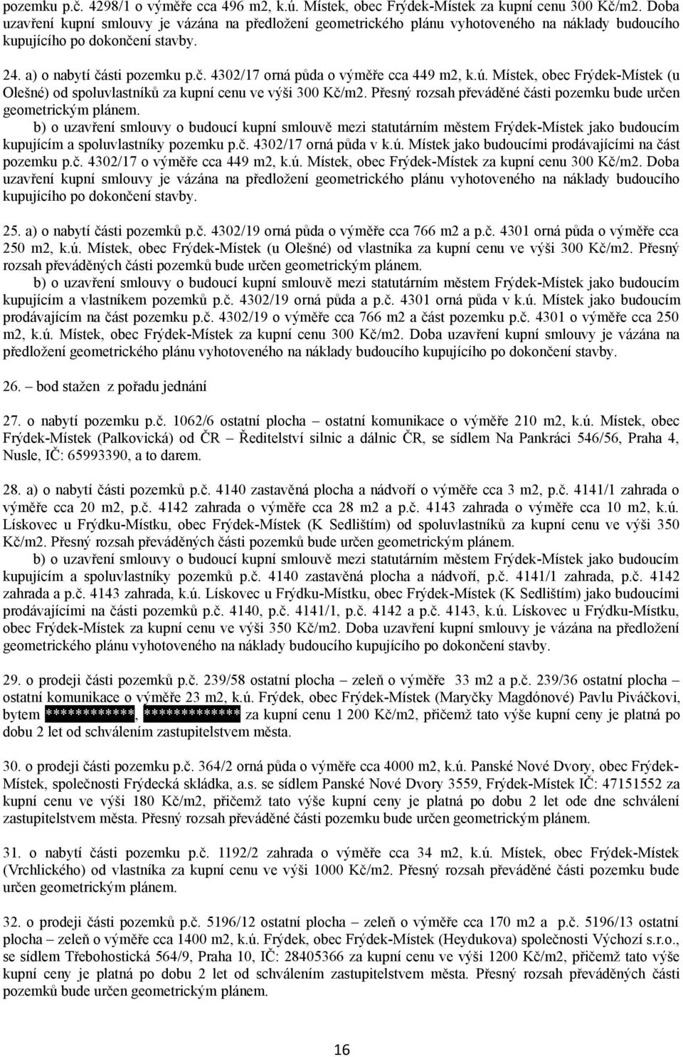 ú. Místek, obec Frýdek-Místek (u Olešné) od spoluvlastníků za kupní cenu ve výši 300 Kč/m2. Přesný rozsah převáděné části pozemku bude určen geometrickým plánem.